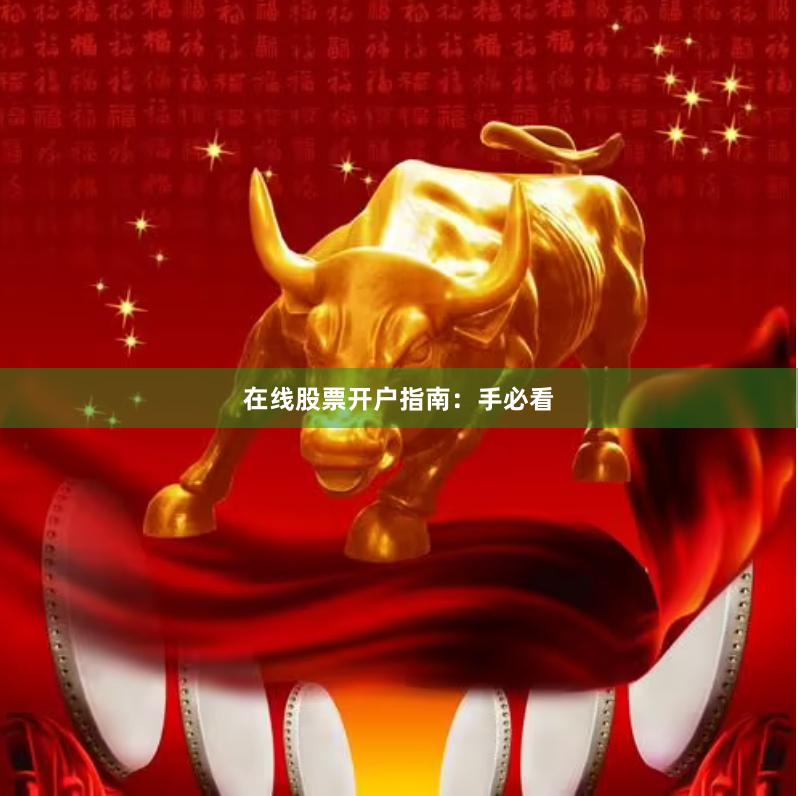 在线股票开户指南：手必看