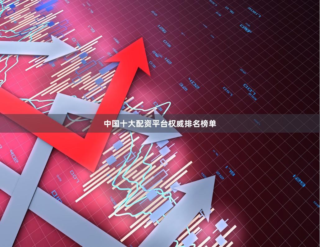 中国十大配资平台权威排名榜单