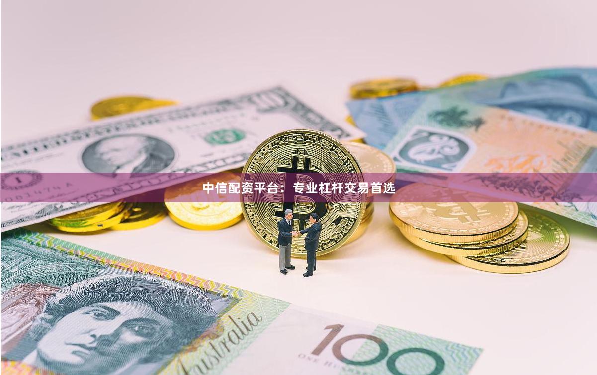 中信配资平台：专业杠杆交易首选