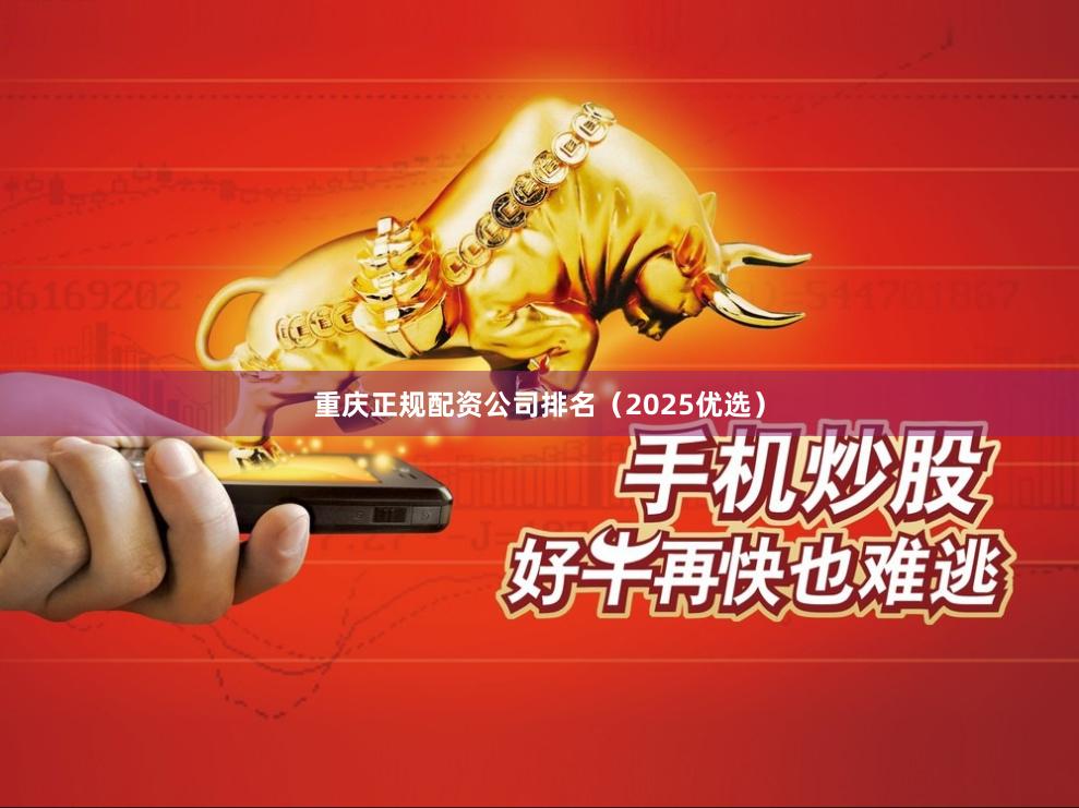 重庆正规配资公司排名（2025优选）