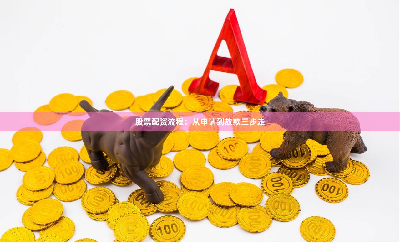 股票配资流程：从申请到放款三步走