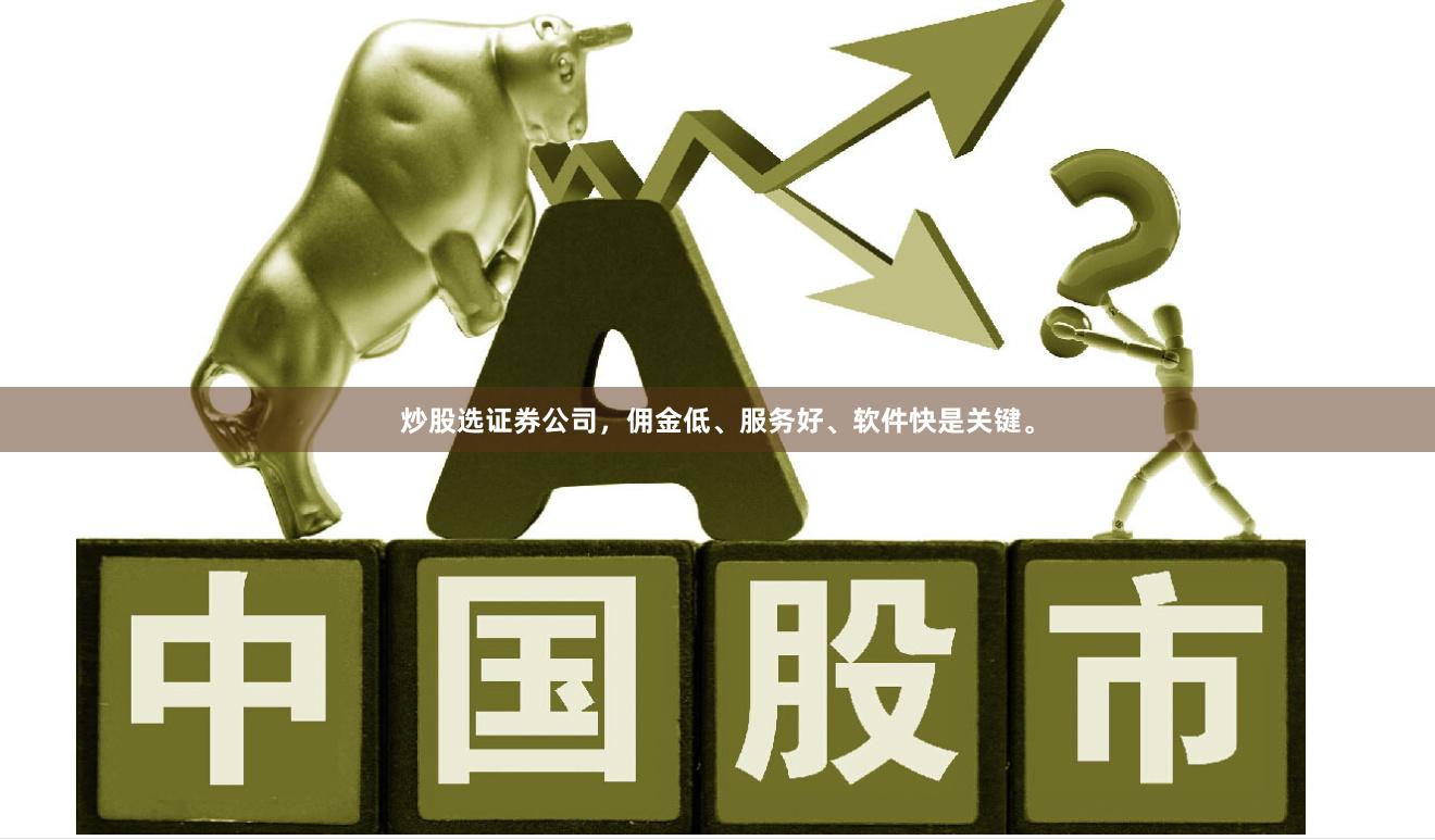 炒股选证券公司，佣金低、服务好、软件快是关键。